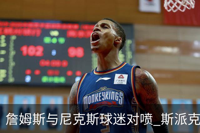 詹姆斯与尼克斯球迷对喷 斯派克·李起身劝架